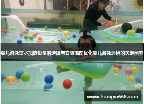 婴儿游泳馆水加热设备的选择与安装指南优化婴儿游泳环境的关键因素